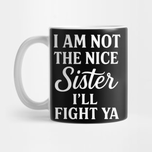 I Am Not The Nice Sister I’ll Fight Ya – Funny Bold Sister Quote Mug